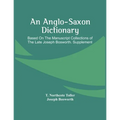 An Anglo-Saxon Dictionary: Based On The Manuscript Collections Of The Late Joseph Bosworth. Supplement