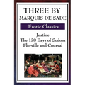 Three by Marquis de Sade: Justine, the 120 Days of Sodom, Florville and Courval