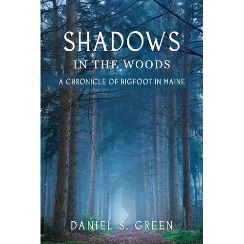 Shadows in the Woods: A Chronicle of Bigfoot in Maine