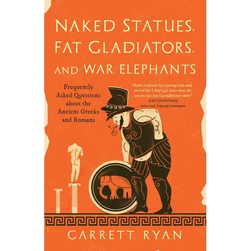 Naked Statues, Fat Gladiators, and War Elephants: Frequently Asked Questions about the Ancient Greeks and Romans - Paperback