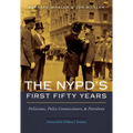 The Nypd's First Fifty Years: Politicians, Police Commissioners, and Patrolmen