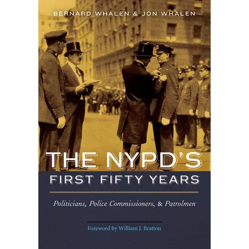 The Nypd's First Fifty Years: Politicians, Police Commissioners, and Patrolmen