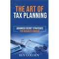 The Art of Tax Planning: Advanced Secret Strategies for Business Owners