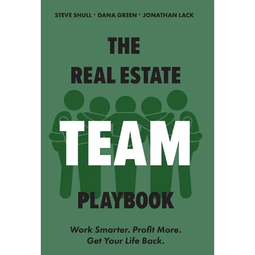 The Real Estate Team Playbook: Work Smarter. Profit More. Get Your Life Back.