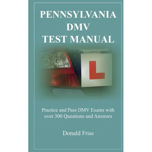 Pennsylvania DMV Test Manual: Practice and Pass DMV Exams with over 300 Questions and Answers