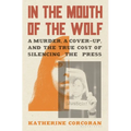 In the Mouth of the Wolf: A Murder, a Cover-Up, and the True Cost of Silencing the Press
