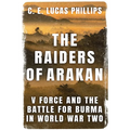 The Raiders of Arakan: V Force and the Battle for Burma in World War Two