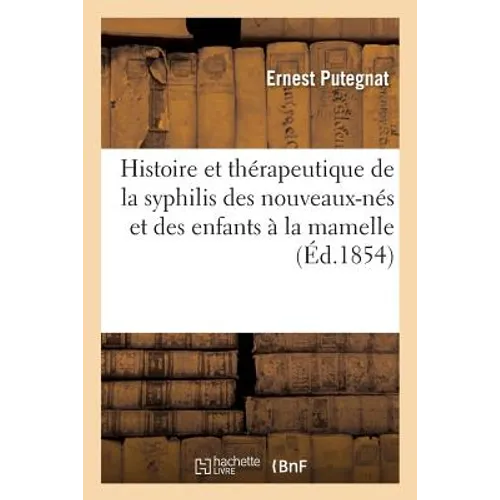 Histoire Et Thérapeutique de la Syphilis Des Nouveaux-Nés Et Des Enfants À La Mamelle