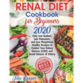 Renal Diet Cookbook for Beginners 2020: Only Low Sodium, Low Potassium, and Low Phosphorus Healthy Recipes to Control Your Kidney Disease (CKD) and Av