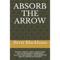 Absorb the Arrow: Mental Strength and Conditioning Tactics for Anxiety, Depression, Bullying, Bereavement, Discrimination and All Manor of Offenses