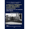 La Crisis de la Democracia En Venezuela, La Oea Y La Carta Democrática Interamericana: DOCUMENTOS DE LUIS ALMAGRO 2015-2017. Segunda edición
