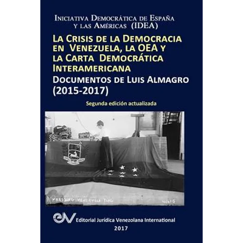La Crisis de la Democracia En Venezuela, La Oea Y La Carta Democrática Interamericana: DOCUMENTOS DE LUIS ALMAGRO 2015-2017. Segunda edición
