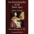 An Encyclopedist of the Dark Ages: Isidore of Seville