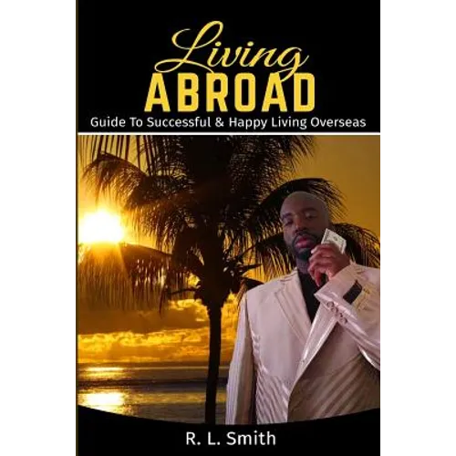 Living Overseas: Living Abroad " Living Overseas: "Guide To Successful & Happy Living Overseas - Paperback