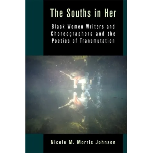 The Souths in Her: Black Women Writers and Choreographers and the Poetics of Transmutation