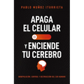 Apaga El Celular Y Enciende Tu Cerebro: Manipulación, Control Y Destrucción del Ser Humano