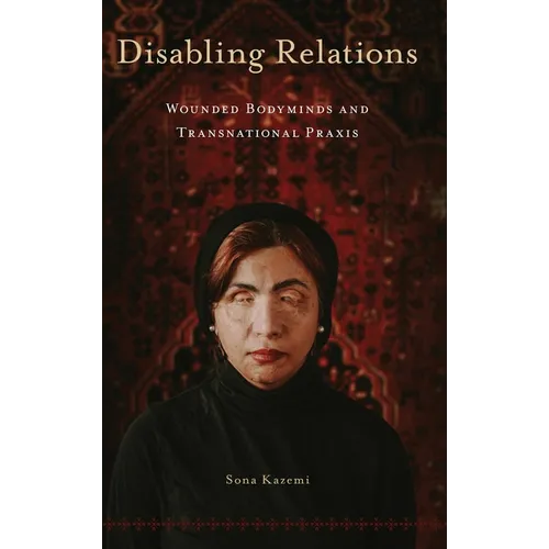 Disabling Relations: Wounded Bodyminds and Transnational Praxis