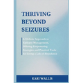 Thriving Beyond Seizures: A Holistic Approach to Epilepsy Management, Offering Empowering Strategies and Practical Tools for Living a Life of Abundanc