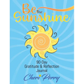 Be The Sunshine: 90-Day Gratitude & Reflection Journal