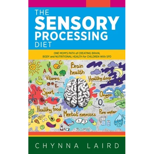The Sensory Processing Diet: One Mom's Path of Creating Brain, Body and Nutritional Health for Children with SPD