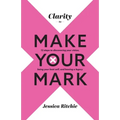 Clarity to Make Your Mark: 12 Steps to discovering your vision, being your best self, and leaving a legacy