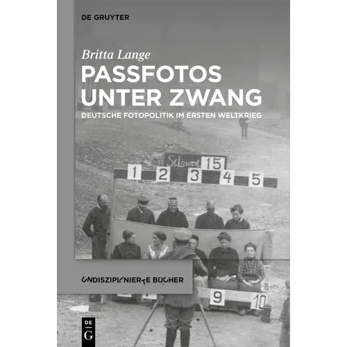 Passfotos Unter Zwang: Deutsche Fotopolitik Im Ersten Weltkrieg