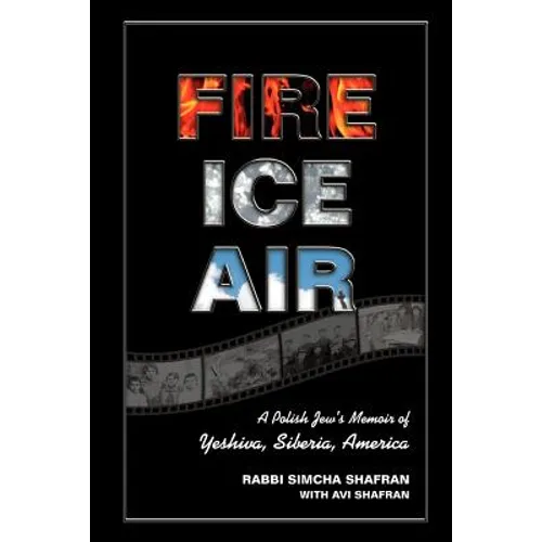 Fire Ice Air: A Polish Jew's Memoir of Yeshiva, Siberia, America
