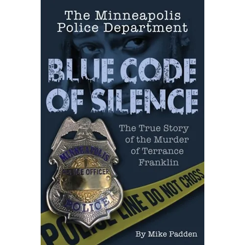 The Minneapolis Police Department: Blue Code of Silence: The True Story of the Terrance Franklin Murder
