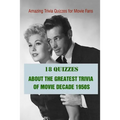 Amazing Trivia Quizzes for Movie Fans: 18 Quizzes about The Greatest Trivia of Movie Decade 1950s