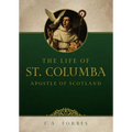 The Life of St. Columba: Apostle of Scotland