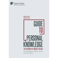 Guide to Personal Knowledge: The Philosophy of Michael Polanyi: Tacit Knowledge, Emergence and the Fiduciary Program