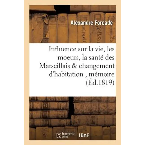 Quelle Influence Devait Naturellement Exercer Sur La Vie, Les Moeurs, La Santé Des Marseillais: Changement d'Habitation En Abandonnant l'Ancienne Vill
