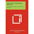 The Least Dangerous Branch: The Supreme Court At The Bar Of Politics