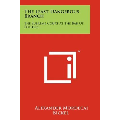 The Least Dangerous Branch: The Supreme Court At The Bar Of Politics