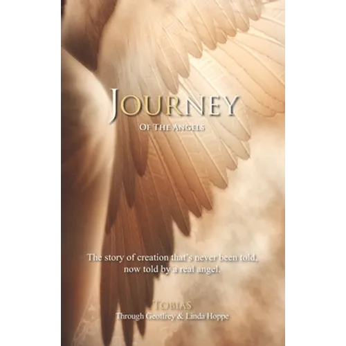 Journey of the Angels: The story of creation that's never been told, now told by a real angel.