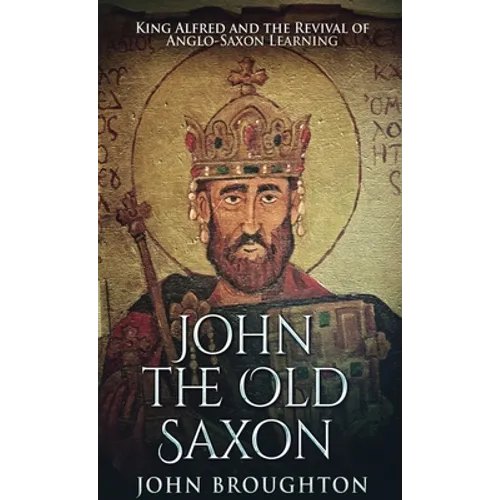 John The Old Saxon: King Alfred and the Revival of Anglo-Saxon Learning