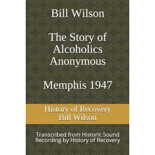 Bill Wilson The Story of Alcoholics Anonymous Memphis 1947: This was Bill W's Message to AA Groups About Adopting the 12 Traditions