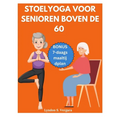 Stoelyoga Voor Senioren Boven de 60: Eenvoudige oefeningen om de houding te verbeteren, pijnverlichting, betere flexibiliteit, kracht en afvallen in 1