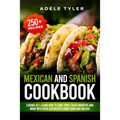 Mexican And Spanish Cookbook: 3 Books In 1: Learn How To Cook Tapas Tacos Burritos And More With Over 250 Recipes From Spain And Mexico