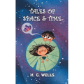 Tales of Space and Time: H.G. Wells' collection of Sci-Fi short stories & Novellas