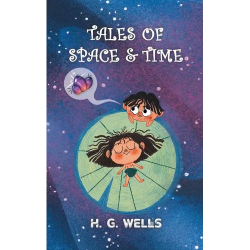 Tales of Space and Time: H.G. Wells' collection of Sci-Fi short stories & Novellas