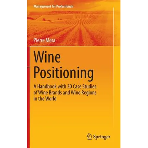 Wine Positioning: A Handbook with 30 Case Studies of Wine Brands and Wine Regions in the World