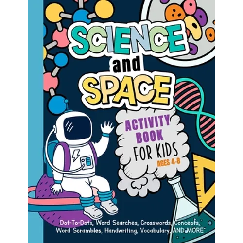 Science And Space Activity Book For Kids Ages 4-8: Learn About Atoms, Magnets, Planets, Organisms, Insects, Dinosaurs, Satellites, Molecules, Photosyn