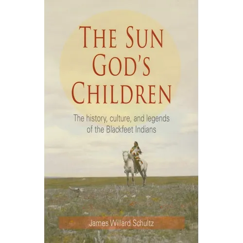 Sun God's Children: The History of the Blackfeet Indians