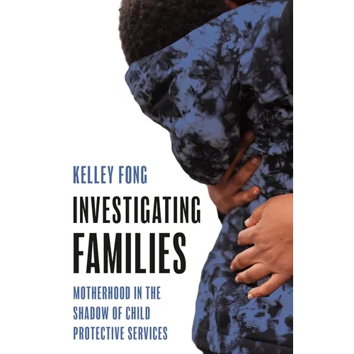 Investigating Families: Motherhood in the Shadow of Child Protective Services