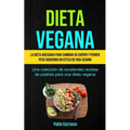 Dieta Vegana: La dieta adecuada para cambiar su cuerpo y perder peso siguiendo un estilo de vida vegano (Una colección de excelentes recetas de postre