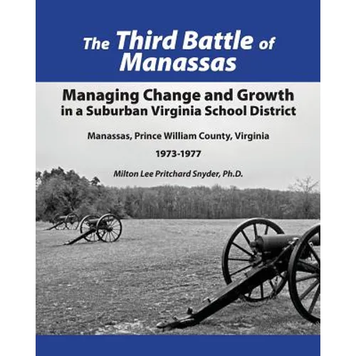 The Third Battle of Manassas: Managing Change and Growth in a Suburban Virginia School District Manassas, Prince William County, Virginia 1973-1977 - Paperback