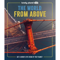 Lonely Planet Kids the World from Above: Take a Bird's Eye Tour of Our Planet Amazing Aerial Photography, Satellite Images & Maps Special Features of
