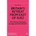 Britain's Retreat from East of Suez: The Choice Between Europe and the World?