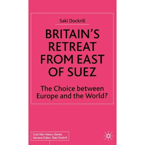 Britain's Retreat from East of Suez: The Choice Between Europe and the World?